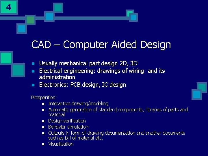 4 CAD – Computer Aided Design n Usually mechanical part design 2 D, 3