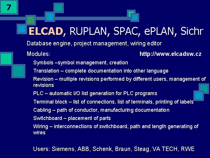 7 ELCAD, RUPLAN, SPAC, e. PLAN, Sichr Database engine, project management, wiring editor Modules: