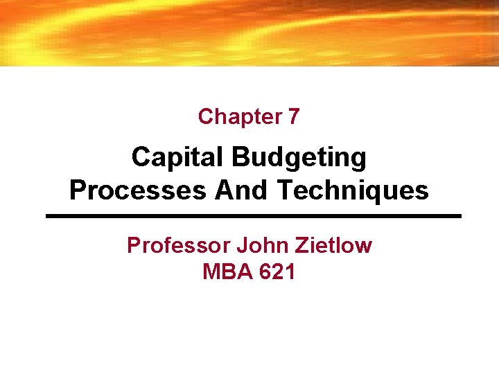 Chapter 7 Capital Budgeting Processes And Techniques Professor John Zietlow MBA 621 