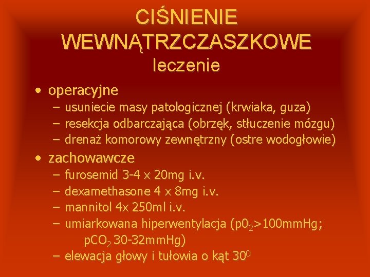 CIŚNIENIE WEWNĄTRZCZASZKOWE leczenie • operacyjne – usuniecie masy patologicznej (krwiaka, guza) – resekcja odbarczająca