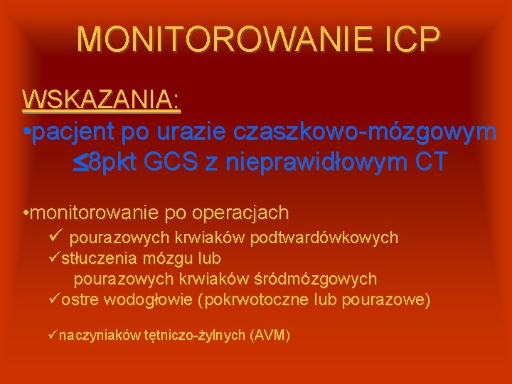 MONITOROWANIE ICP WSKAZANIA: • pacjent po urazie czaszkowo-mózgowym 8 pkt GCS z nieprawidłowym CT