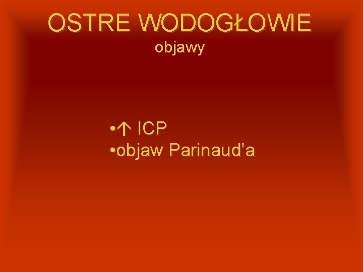 OSTRE WODOGŁOWIE objawy • ICP • objaw Parinaud’a 