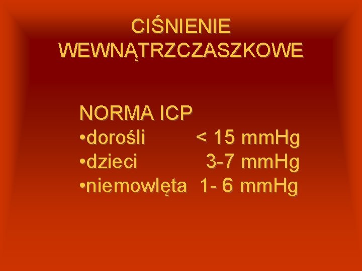 CIŚNIENIE WEWNĄTRZCZASZKOWE NORMA ICP • dorośli < 15 mm. Hg • dzieci 3 -7