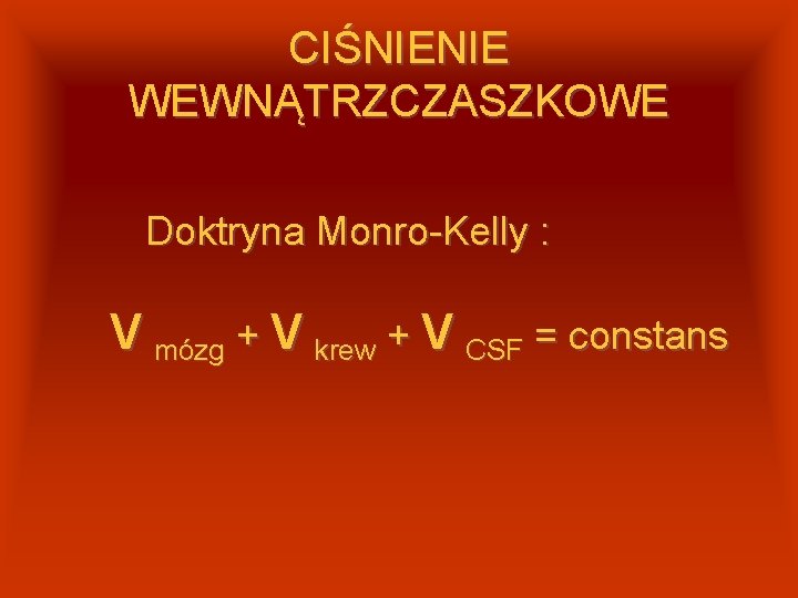 CIŚNIENIE WEWNĄTRZCZASZKOWE Doktryna Monro-Kelly : V mózg + V krew + V CSF =