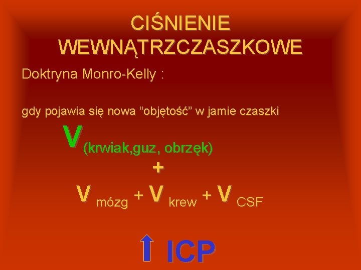 CIŚNIENIE WEWNĄTRZCZASZKOWE Doktryna Monro-Kelly : gdy pojawia się nowa “objętość” w jamie czaszki V(krwiak,