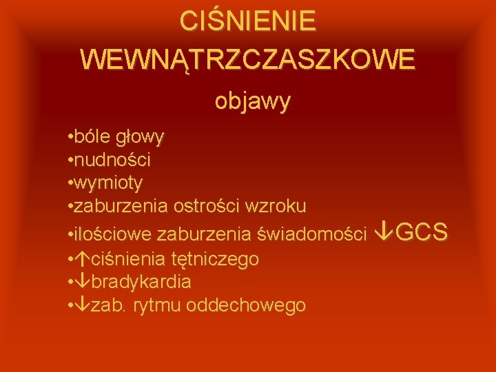 CIŚNIENIE WEWNĄTRZCZASZKOWE objawy • bóle głowy • nudności • wymioty • zaburzenia ostrości wzroku