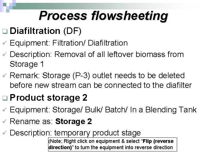 Process flowsheeting q Diafiltration ü ü ü Equipment: Filtration/ Diafiltration Description: Removal of all