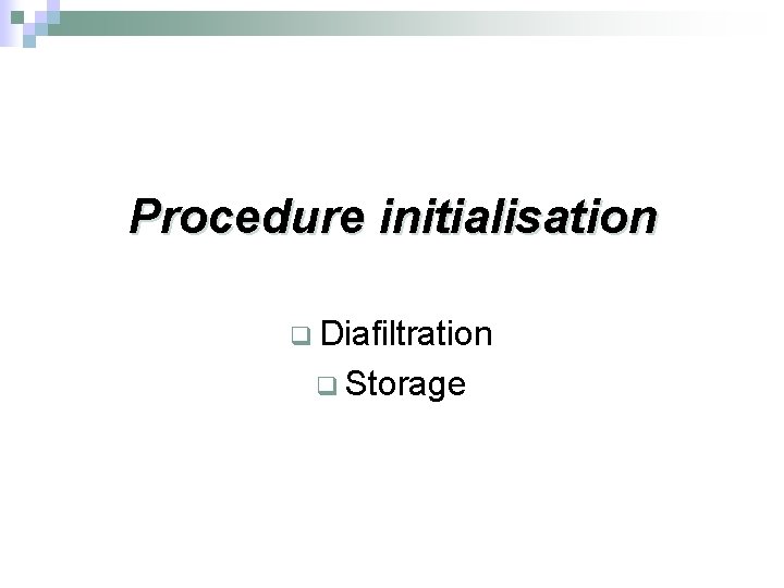 Procedure initialisation q Diafiltration q Storage 