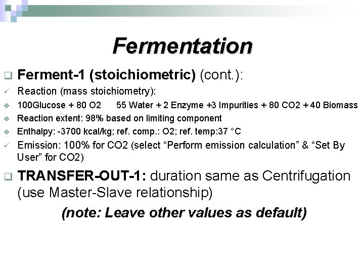 Fermentation q Ferment-1 (stoichiometric) (cont. ): ü Reaction (mass stoichiometry): v 100 Glucose +