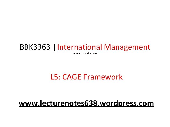BBK 3363 | International Management Prepared by Khairul Anuar L 5: CAGE Framework www.