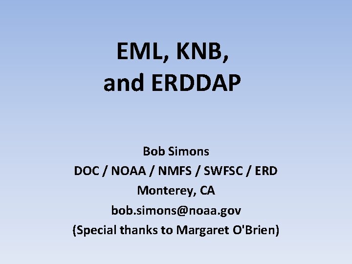 EML, KNB, and ERDDAP Bob Simons DOC / NOAA / NMFS / SWFSC /