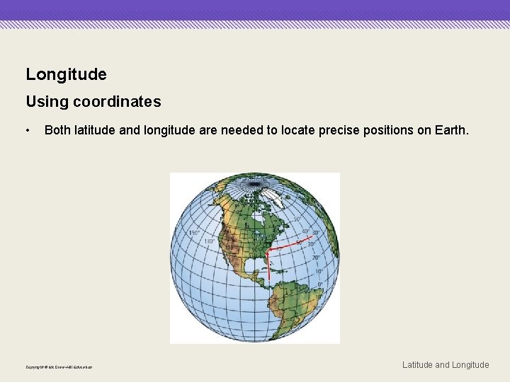 Longitude Using coordinates • Both latitude and longitude are needed to locate precise positions
