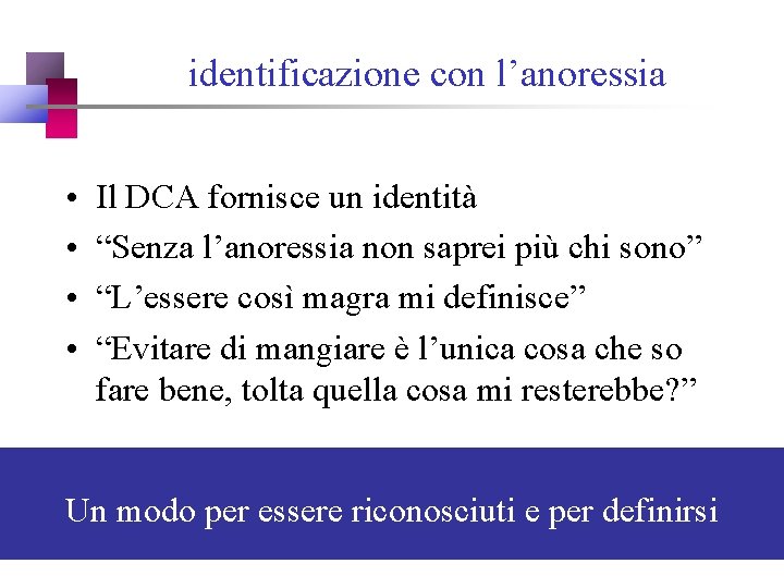 identificazione con l’anoressia • • Il DCA fornisce un identità “Senza l’anoressia non saprei