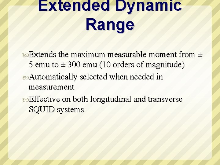 Extended Dynamic Range Extends the maximum measurable moment from ± 5 emu to ±