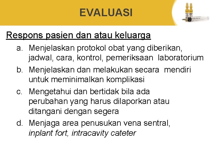 EVALUASI Respons pasien dan atau keluarga a. Menjelaskan protokol obat yang diberikan, jadwal, cara,