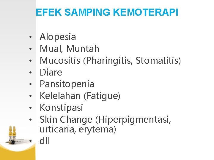 EFEK SAMPING KEMOTERAPI Alopesia Mual, Muntah Mucositis (Pharingitis, Stomatitis) Diare Pansitopenia Kelelahan (Fatigue) Konstipasi