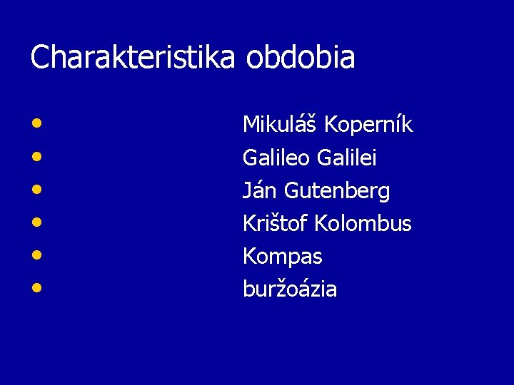 Charakteristika obdobia • • • Mikuláš Koperník Galileo Galilei Ján Gutenberg Krištof Kolombus Kompas