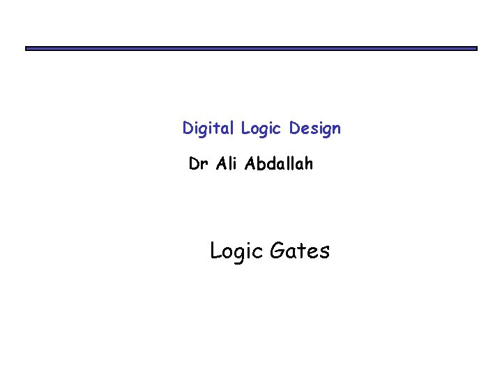 Digital Logic Design Dr Ali Abdallah Logic Gates 