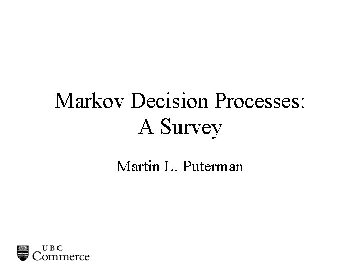 Markov Decision Processes: A Survey Martin L. Puterman 