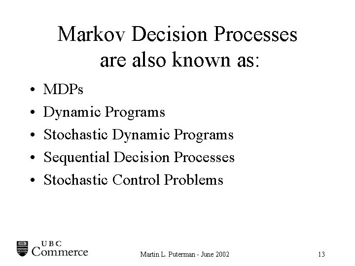 Markov Decision Processes are also known as: • • • MDPs Dynamic Programs Stochastic