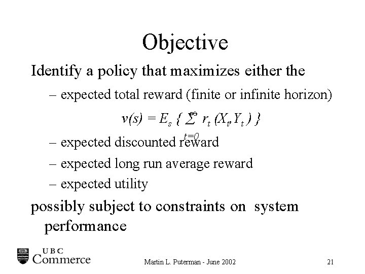 Objective Identify a policy that maximizes either the – expected total reward (finite or