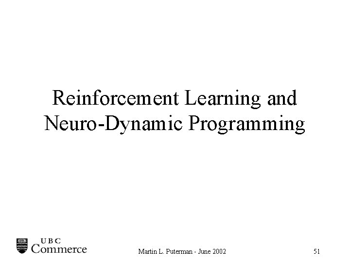 Reinforcement Learning and Neuro-Dynamic Programming Martin L. Puterman - June 2002 51 