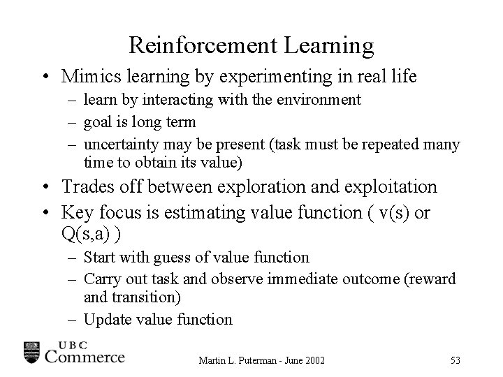 Reinforcement Learning • Mimics learning by experimenting in real life – learn by interacting