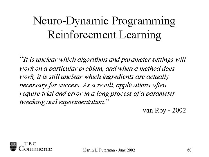 Neuro-Dynamic Programming Reinforcement Learning “It is unclear which algorithms and parameter settings will work