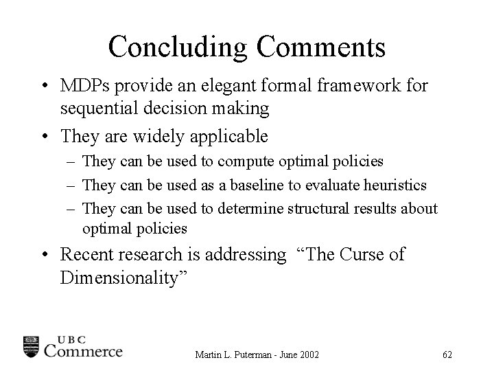 Concluding Comments • MDPs provide an elegant formal framework for sequential decision making •