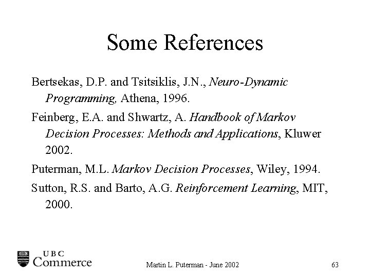 Some References Bertsekas, D. P. and Tsitsiklis, J. N. , Neuro-Dynamic Programming, Athena, 1996.