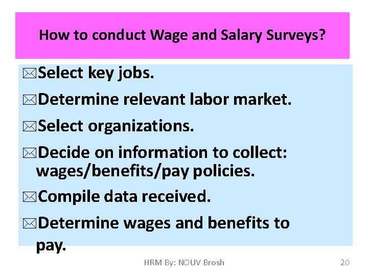 How to conduct Wage and Salary Surveys? *Select key jobs. *Determine relevant labor market.