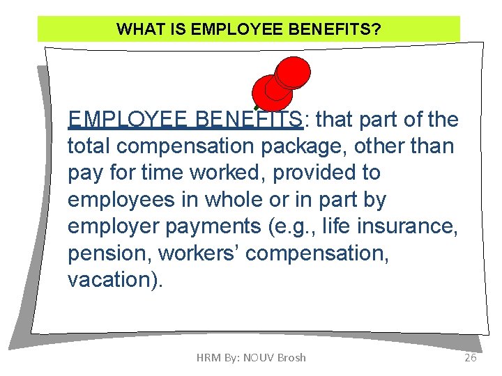 WHAT IS EMPLOYEE BENEFITS? EMPLOYEE BENEFITS: that part of the total compensation package, other