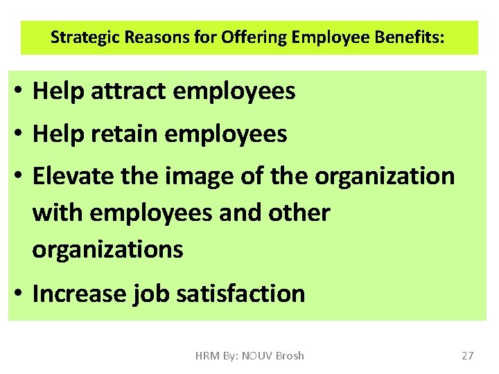 Strategic Reasons for Offering Employee Benefits: • Help attract employees • Help retain employees