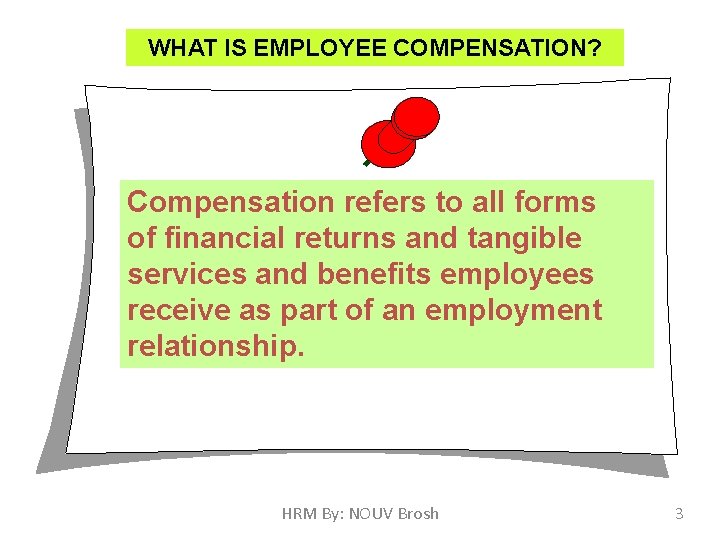 WHAT IS EMPLOYEE COMPENSATION? Compensation refers to all forms of financial returns and tangible