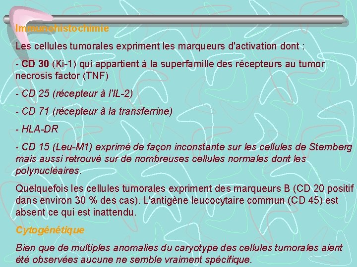 Immunohistochimie Les cellules tumorales expriment les marqueurs d'activation dont : - CD 30 (Ki-1)