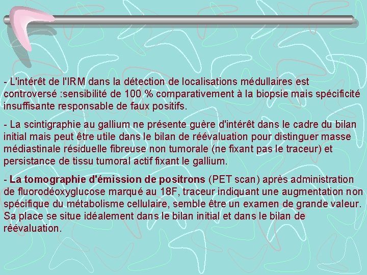 - L'intérêt de l'IRM dans la détection de localisations médullaires est controversé : sensibilité