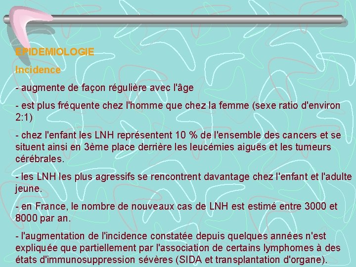 EPIDEMIOLOGIE Incidence - augmente de façon régulière avec l'âge - est plus fréquente chez