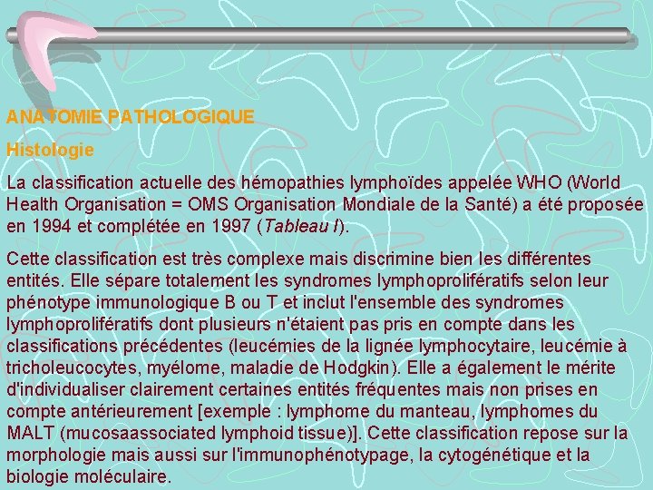 ANATOMIE PATHOLOGIQUE Histologie La classification actuelle des hémopathies lymphoïdes appelée WHO (World Health Organisation