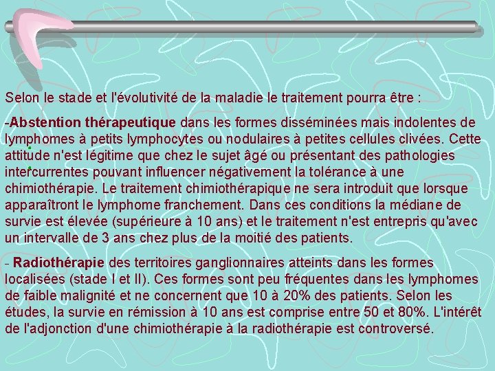 Selon le stade et l'évolutivité de la maladie le traitement pourra être : -Abstention