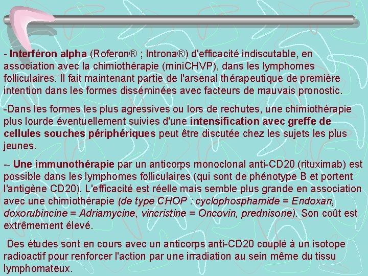 - Interféron alpha (Roferon® ; Introna®) d'efficacité indiscutable, en association avec la chimiothérapie (mini.