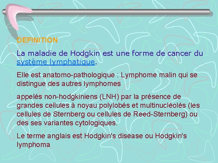 DEFINITION La maladie de Hodgkin est une forme de cancer du système lymphatique. Elle