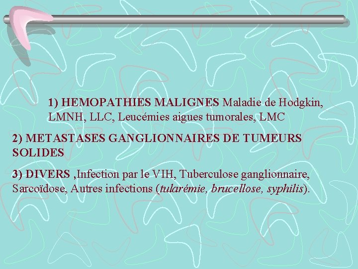 1) HEMOPATHIES MALIGNES Maladie de Hodgkin, LMNH, LLC, Leucémies aigues tumorales, LMC 2) METASTASES