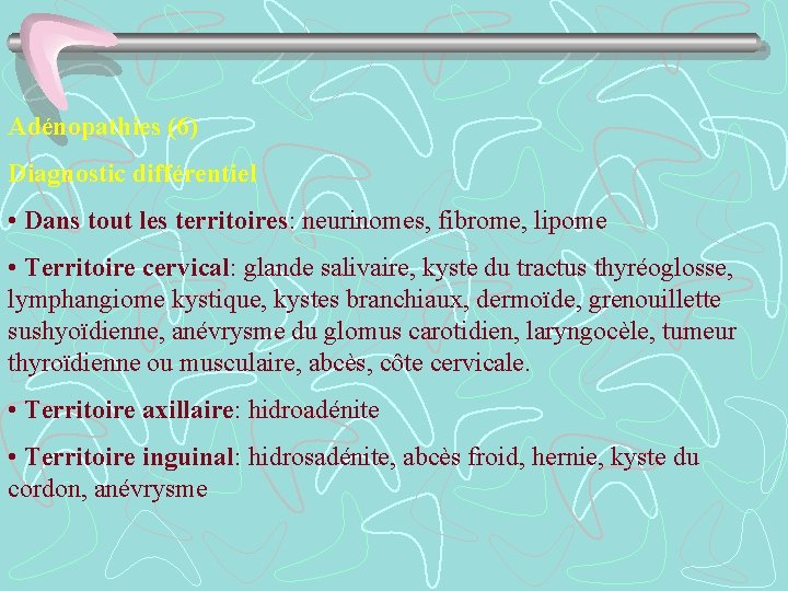 Adénopathies (6) Diagnostic différentiel • Dans tout les territoires: neurinomes, fibrome, lipome • Territoire