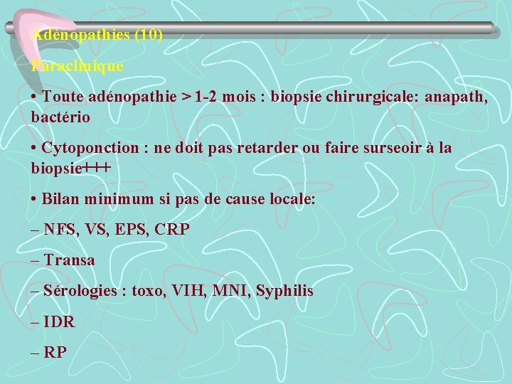 Adénopathies (10) Paraclinique • Toute adénopathie > 1 -2 mois : biopsie chirurgicale: anapath,