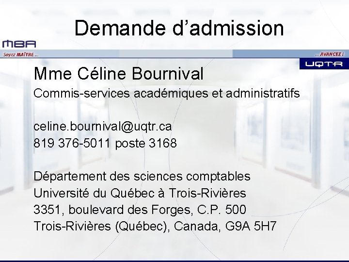 Demande d’admission Mme Céline Bournival Commis-services académiques et administratifs celine. bournival@uqtr. ca 819 376