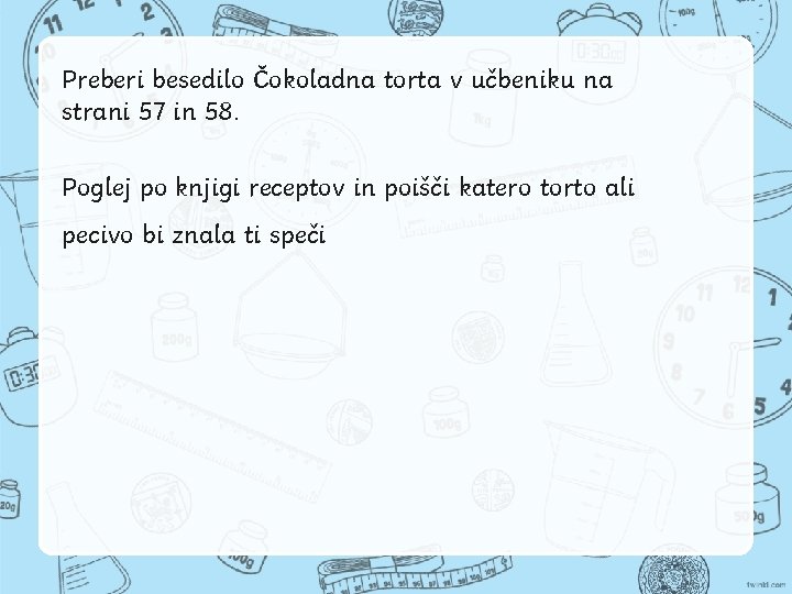 Preberi besedilo Čokoladna torta v učbeniku na strani 57 in 58. Poglej po knjigi