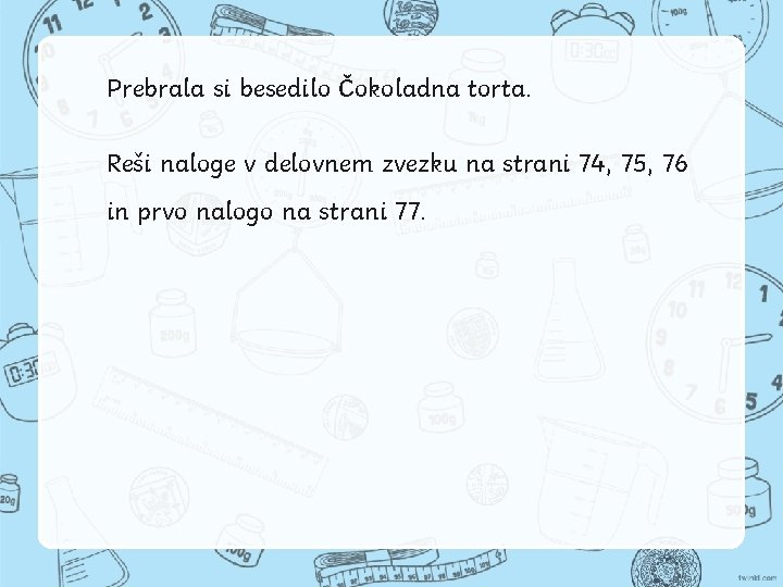 Prebrala si besedilo Čokoladna torta. Reši naloge v delovnem zvezku na strani 74, 75,