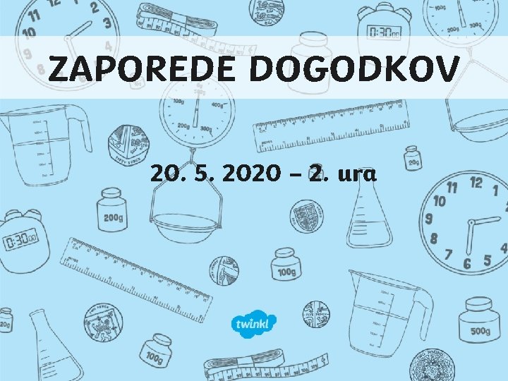 ZAPOREDE DOGODKOV 20. 5. 2020 – 2. ura 