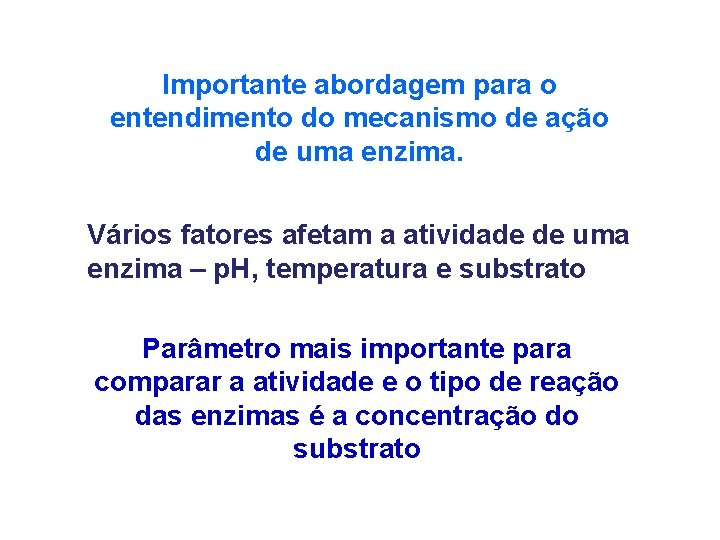 Importante abordagem para o entendimento do mecanismo de ação de uma enzima. Vários fatores Importante abordagem para o entendimento do mecanismo de ação de uma enzima. Vários fatores