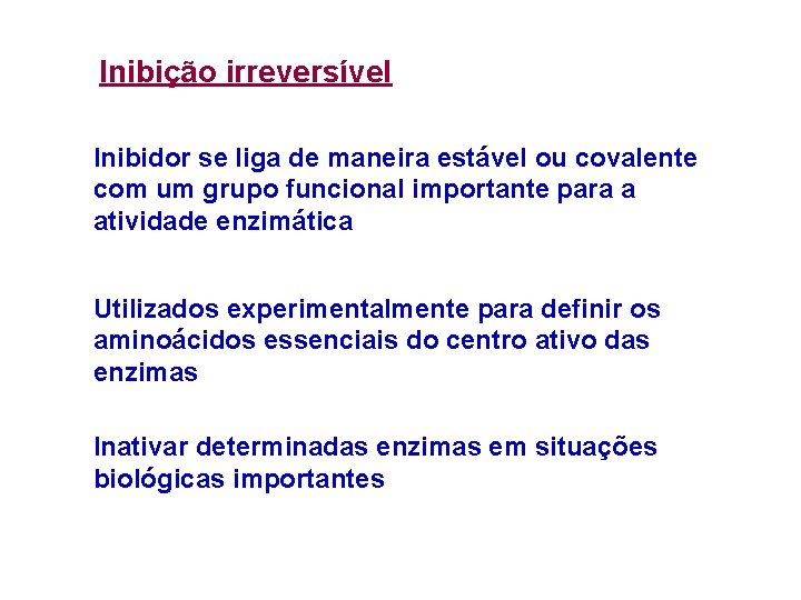Inibição irreversível Inibidor se liga de maneira estável ou covalente com um grupo funcional Inibição irreversível Inibidor se liga de maneira estável ou covalente com um grupo funcional